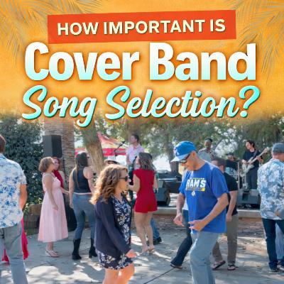 How Important Is Song Selection in a Cover Band? How Important Is Song Selection in a Cover Band?