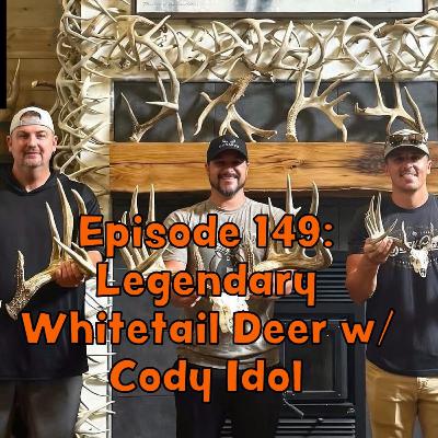 Episode 149: Legendary Whitetail Deer w/ Cody Idol