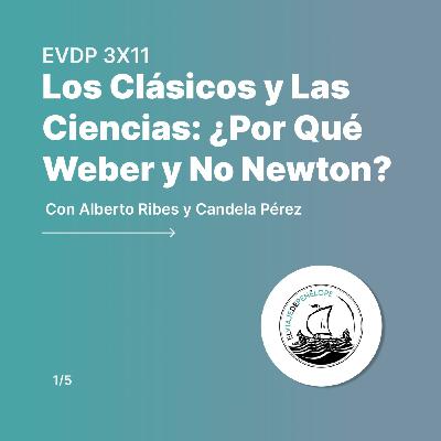 EVDP 3X11 - Los clásicos y las ciencias: ¿Por qué Weber y no Newton? (Candela Pérez & Alberto Ribes)