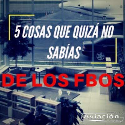 5 cosas que quizá no sabías de los FBOs