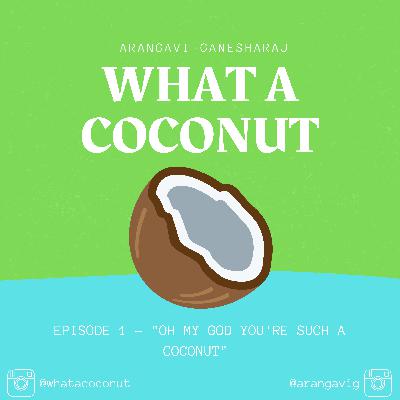 EPISODE 1 - "OH MY GOD YOU'RE SUCH A COCONUT"
