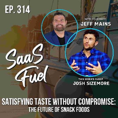 Reinventing Snack Foods: How Innovation Balances Health & Taste | Josh Sizemore | 314 Reinventing Snack Foods: How Innovation Balances Health & Taste | Josh Sizemore | 314