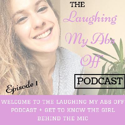 #1: Welcome to The Laughing My Abs Off Podcast + Get To Know The Gal Behind The Mic #1: Welcome to The Laughing My Abs Off Podcast + Get To Know The Gal Behind The Mic
