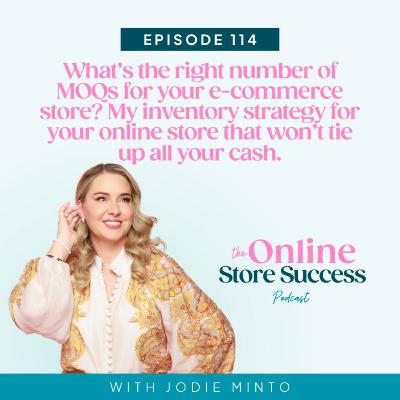 114.  What’s the right number of MOQs for your e-commerce store? My inventory strategy for your online store that won’t tie up all your cash.