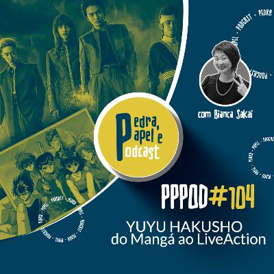 PPPOD 104 - YUYU Hakusho do mangá ao Live Action PPPOD 104 - YUYU Hakusho do mangá ao Live Action