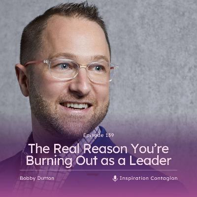 The Real Reason You’re Burning Out as a Leader The Real Reason You’re Burning Out as a Leader