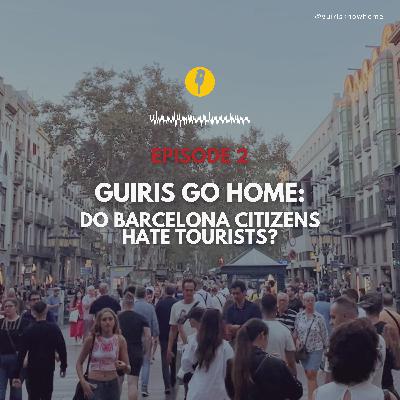 Episode 2 - Guiris go home: do Barcelona citizens hate tourists?