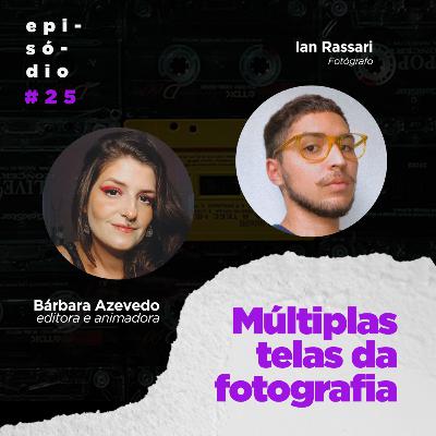 #25 - Múltiplas telas da fotografia - Com Ian Rassari (fotógrafo) #25 - Múltiplas telas da fotografia - Com Ian Rassari (fotógrafo)