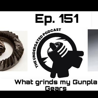 Ep. 151 What Grinds our Gunpla Gears