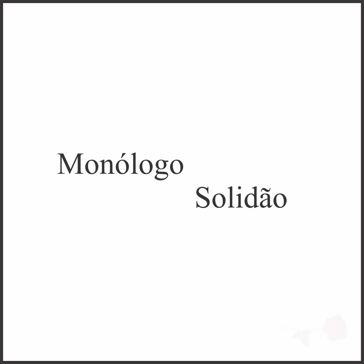 Monólogo solidão - *4