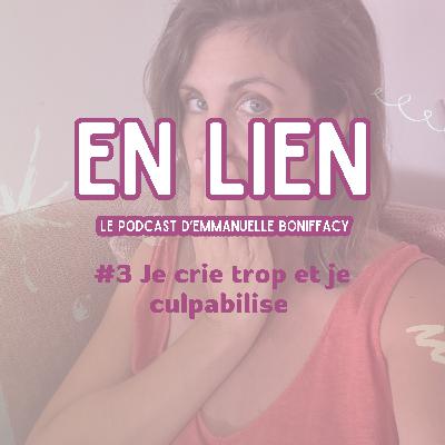 #3 Je crie trop et je culpabilise : 3 étapes pour sortir du cercle vicieux