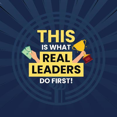 This Is What Real Leaders Do First