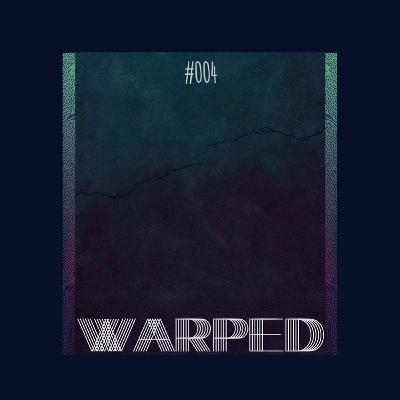 Warped: Podcast #004 Warped: Podcast #004