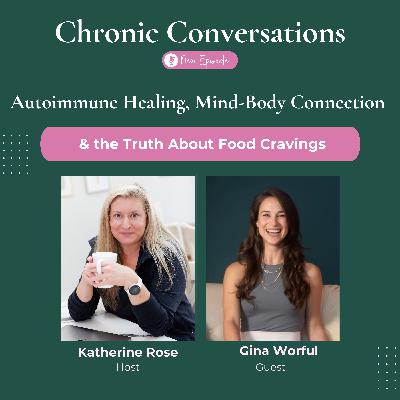 Autoimmune Healing, Mind-Body Connection & the Truth About Food Cravings with Gina Worful