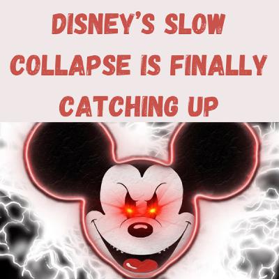 S22 Ep22: Disney’s Slow Collapse Is Finally Catching Up