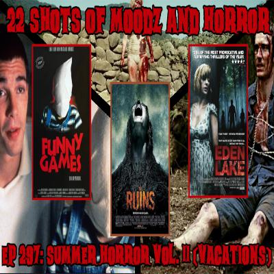 Ep 297: Summer Horror Vol. II (Vacations) | 22 Shots Of Moodz and Horrror