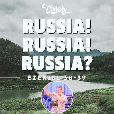 Ezekiel 38-39 – Russia! Russia! Russia?