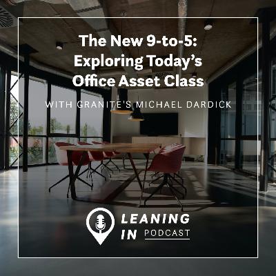 The New 9-to-5: Exploring Today’s Office Asset Class with Michael Dardick of Granite Properties