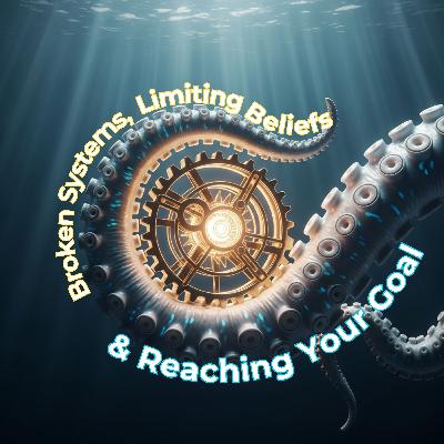 Broken Systems, Limiting Beliefs & Reaching Your Goal