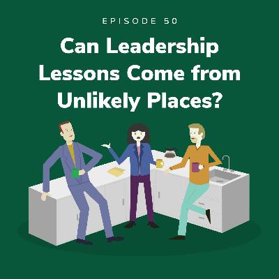 Can Leadership Lessons Come from Unlikely Places?
