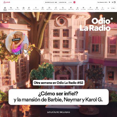 Otra Semana en Odio La Radio #52: ¿Cómo ser infiel?, la mansión de Barbie, Neymar y Karol G.