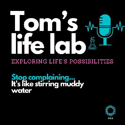 Episode 30: Stop complaining... It's like stirring muddy water
