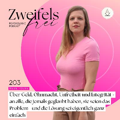 #203 – Über Geld, Ohnmacht, Unfreiheit und Integrität - an alle, die jemals geglaubt haben, sie seien das Problem - und die Lösung sei eigentlich ganz einfach