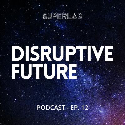 Superlab Podcast Ep.12 - Disruptive Future - Chapter 1 - Fundamental creative Laziness