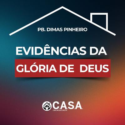 EVIDÊNCIAS DA GLÓRIA DE DEUS - 22/02/2026 - PB. DIMAS PINHEIRO