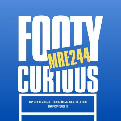 Man City vs Chelsea – High-Stakes Clash at the Etihad I PL RoundUP I MrFootyCurious I Episode 244