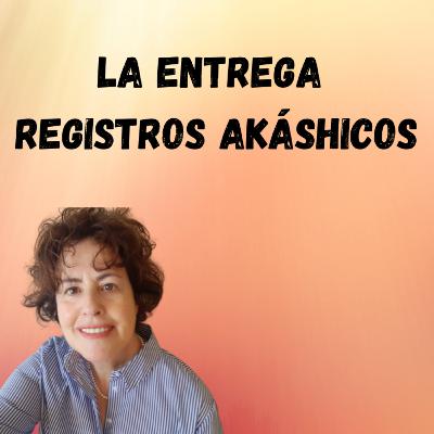 La Entrega. Registros Akáshicos La Entrega. Registros Akáshicos