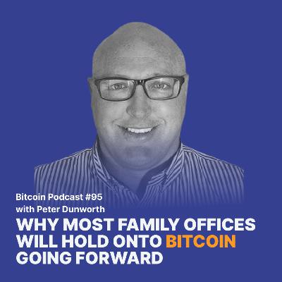 Why Most Family Offices Will Hold Onto Bitcoin Going Forward With Peter Dunworth | Relai Bitcoin Podcast #95