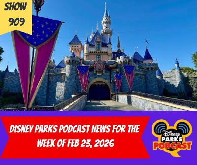 Disney Parks Podcast Show #909- Disney New For The Week Of February  23, 2026