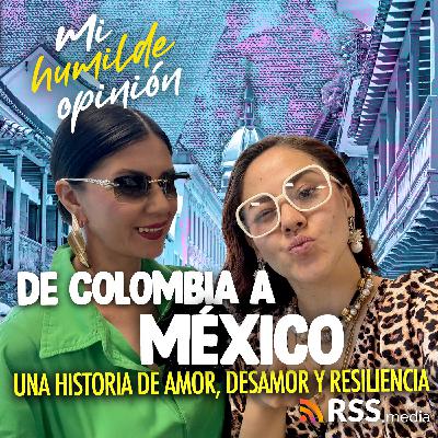 De Colombia a México, una historia de amor, desamor y resiliencia.