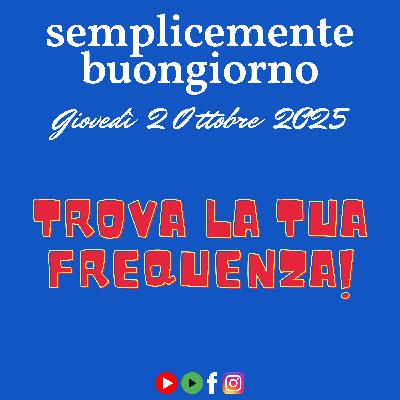 🎙️ Semplicemente Buongiorno – Trova la tua Frequenza 🎙️ Semplicemente Buongiorno – Trova la tua Frequenza