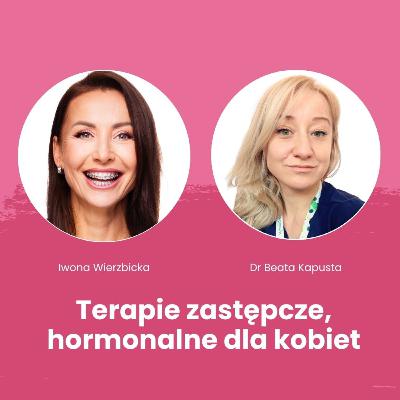 Terapie hormonalne zastępcze dla kobiet. Rozmowa Iwony Wierzbickiej i Dr Beaty Kapusty Terapie hormonalne zastępcze dla kobiet. Rozmowa Iwony Wierzbickiej i Dr Beaty Kapusty