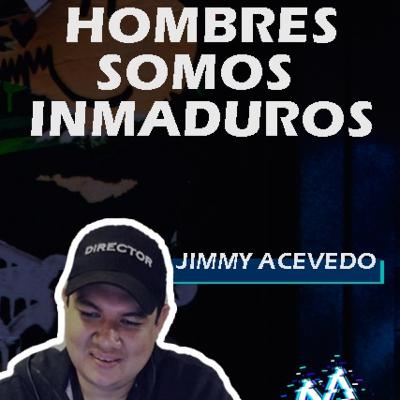 Los hombres somos inmaduros con Jimmy Acevedo