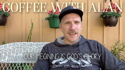 7-23-21 - 7-23-21 - Our Meaning is God's Glory