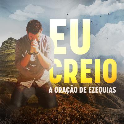 Episódio 152 - Eu Creio | A Oração de Ezequias - Pr. Arieuston Gomes