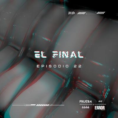 El Final - Prueba y Error Podcast / #S1EP22