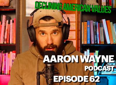 American Values in Decline || Aaron Wayne Podcast 62 American Values in Decline || Aaron Wayne Podcast 62