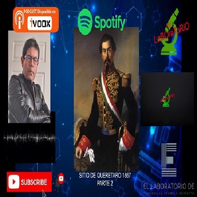EL LABORATORIO PRESENTA - HABLEMOS DE HISTORIA - 05 - SITIO DE QUERETARO 1867 - PARTE 2