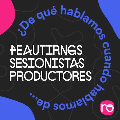 Featurings, sesionistas y productores