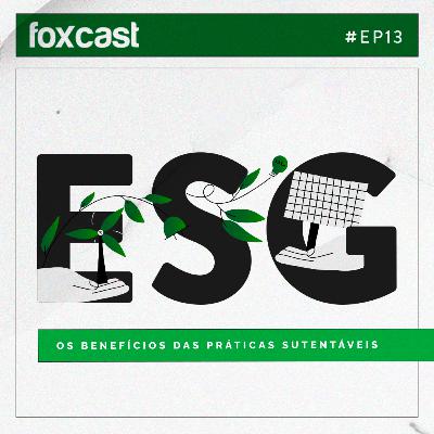 FOXCAST #13: Sustentabilidade, Sociedade e Governança. Quais os benefícios das práticas ESG?