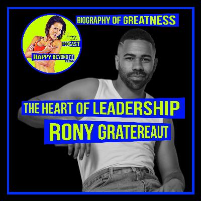 The Heart of Leadership - Rony Gratereaut Biography of Greatness Ep.47