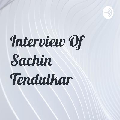 INTERVIEW- of SACHIN TENDULKAR