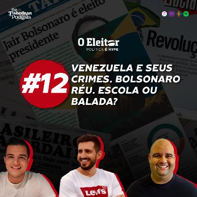 Venezuela e seus crimes. Bolsonaro réu. Esola ou balada? - O Eleitor #12