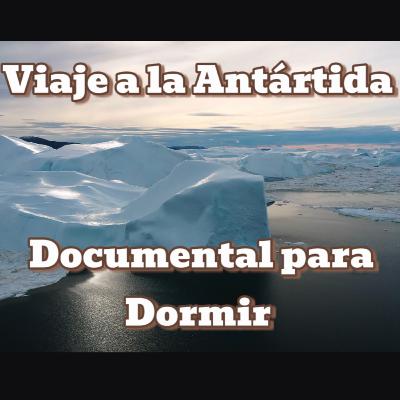 Viaje a la Antártida – Documental para Conciliar el Sueño