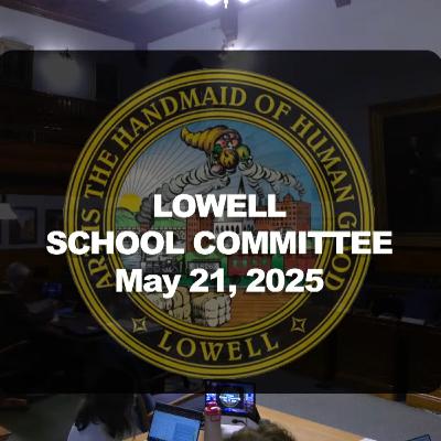 Lowell School Committee - May 21, 2025