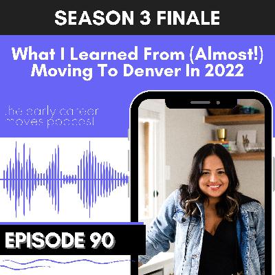 90. What I Learned From (Almost!) Moving To Denver in 2022 (Season 3 Finale)